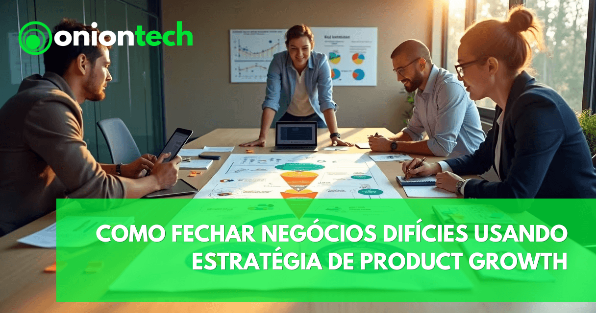 Como fechar negócios difíceis usando estratégias de Product Growth