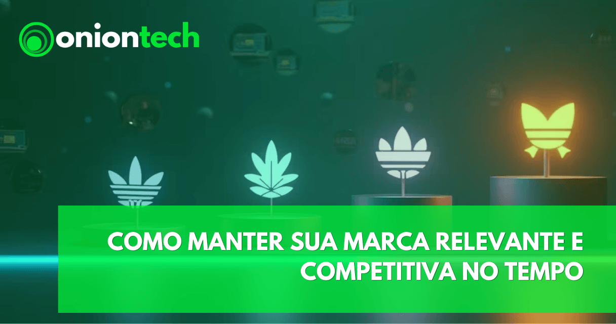 Como Manter sua Marca Relevante e Competitiva no Tempo